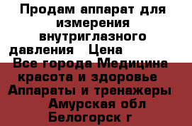 Продам аппарат для измерения внутриглазного давления › Цена ­ 10 000 - Все города Медицина, красота и здоровье » Аппараты и тренажеры   . Амурская обл.,Белогорск г.